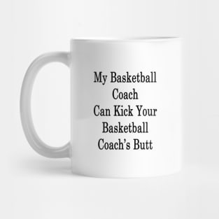 My Basketball Coach Can Kick Your Basketball Coach's Butt Mug